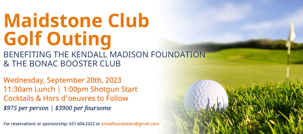 Kendall Madison Foundation Maidstone Golf Outing - Wednesday, September 20 at 11:30am Lunch | 1:00pm Shot Gun Start
